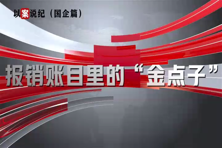 以案說紀(jì)（國企篇）：報銷賬目里的“金點子”